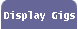 Display Gigs